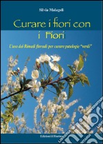 curare i fiori con i fiori: L’uso dei Rimedi floreali per curare patologie “verdi”. E-book. Formato EPUB ebook