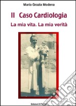 Il Caso Cardiologia: La mia vita. La mia verità.. E-book. Formato EPUB ebook