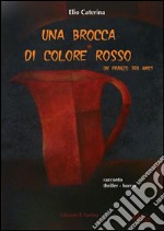 Una brocca di colore rosso - un pranzo tra amici: racconto  thriller - horror. E-book. Formato EPUB ebook