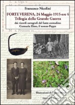 FORTE VERENA, 24 Maggio 1915 ore 4 - Trilogia della Grande Guerra: dai ricordi autografi del fante contadino Cermaria Elmo, il nonno Peppe. E-book. Formato PDF ebook