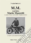 M.M. vuol dire Mario Mazzetti: Il costruttore, l’uomo, i record mondiali, le battaglie per la libertà. E-book. Formato PDF ebook di Nunzia Manicardi