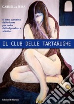 Il Club delle Tartarughe: Il lento cammino delle donne per uscire dalla dipendenza  affettiva.. E-book. Formato EPUB ebook