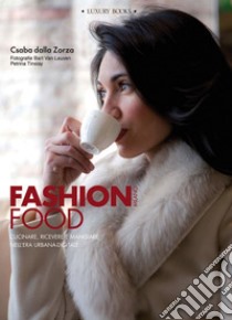 Fashion Food Milano: Cucinare, ricevere e mangiare nell'era urbana-digitale. E-book. Formato EPUB ebook di Csaba dalla Zorza