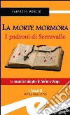 La morte mormoraI padroni di Serravalle. E-book. Formato EPUB ebook di Borgio Fabrizio