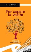 Per sapere la verita'. E-book. Formato EPUB ebook di Masella Maria