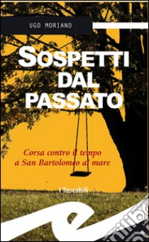 Sospetti dal passatoCorsa contro il tempo a San Bartolomeo al mare. E-book. Formato Mobipocket ebook di Moriano Ugo