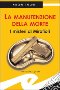 La manutenzione della morteI misteri di Mirafiori. E-book. Formato EPUB ebook di Tallone Massimo