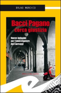 Bacci Pagano cerca giustiziaNuove indagini per l'investigatore dei carruggi. E-book. Formato Mobipocket ebook di Morchio Bruno