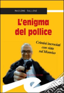 L'enigma del polliceCrimini incrociati con vista sul Monviso. E-book. Formato EPUB ebook di Tallone Massimo