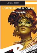 L&apos;ultimo enigma di Aprosio, il Ventimiglia. E-book. Formato Mobipocket