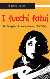 I fuochi fatui. Un'indagine del commissario Scichilone. E-book. Formato EPUB ebook di Negro Roberto