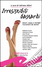 Irresistibili bastardi. Raccolta di racconti rosa-noir-erotici. E-book. Formato Mobipocket