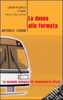 La donna alla fermata. La seconda indagine del maresciallo Vitale. E-book. Formato EPUB ebook di Antonio Caron