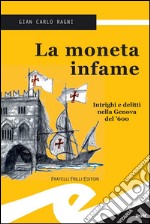 La moneta infameIntrighi e delitti nella Genova del &apos;600. E-book. Formato EPUB ebook