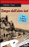 Tempo dell'altro ieri. Anni di guerra in Liguria. E-book. Formato Mobipocket ebook di Corinna Praga