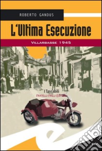 L'ultima esecuzioneVillarbasse 1945. E-book. Formato EPUB ebook di Roberto Gandus