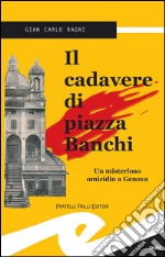 Il cadavere di piazza BanchiUn misterioso omicidio a Genova. E-book. Formato EPUB ebook