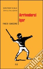 Arrivederci Igor. E-book. Formato EPUB ebook