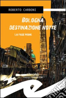 Bologna destinazione notteLa fase Monk. E-book. Formato EPUB ebook di Roberto Carboni