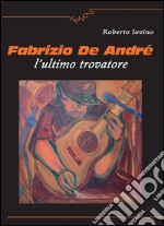 Fabrizio De André l&apos;ultimo trovatore. E-book. Formato Mobipocket