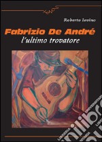 Fabrizio De André l&apos;ultimo trovatore. E-book. Formato EPUB ebook