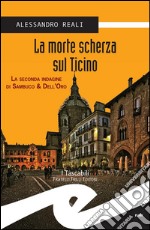 La morte scherza sul TicinoLa seconda indagine di Sambuco &amp; Dell&apos;Oro. E-book. Formato EPUB ebook