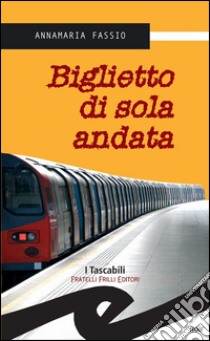 Biglietto di sola andata. E-book. Formato Mobipocket ebook di Annamaria Fassio