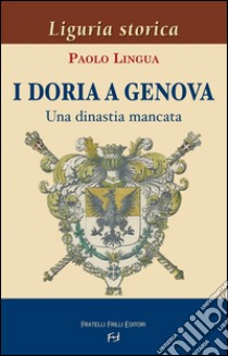 I Doria a GenovaUna dinastia mancata. E-book. Formato EPUB ebook di Paolo Lingua