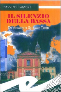 Il silenzio della bassaUn'indagine di Galeazzo Trebbi. E-book. Formato EPUB ebook di Massimo Fagnoni