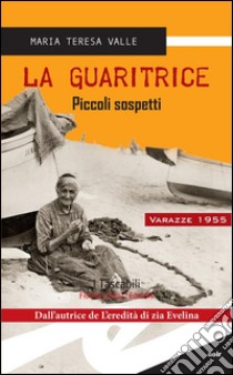 La guaritricePiccoli sospetti. E-book. Formato EPUB ebook di Maria Teresa Valle