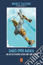 Eagles over Gazala: Air Battles in North Africa May-June 1942. E-book. Formato EPUB ebook