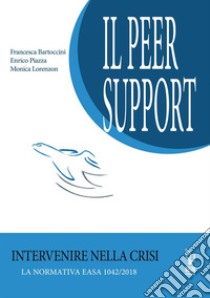 Il Peer SupportIntervenire nella crisi. La nromativa EASA 1042/2018. E-book. Formato Mobipocket ebook di Francesca Bartoccini