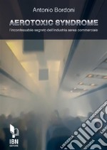 Aerotoxic SyndromeL'incofessabile segreto dell'industria aerea commerciale. E-book. Formato EPUB ebook