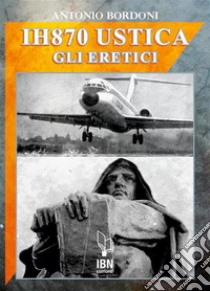 IH870 Ustica. Gli Eretici. E-book. Formato EPUB ebook di Antonio Bordoni