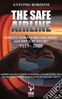 The Safe AirlineQuanto è sicura la mia linea aerea? How safe is my airline? 1951-2020. E-book. Formato EPUB ebook di Antonio Bordoni