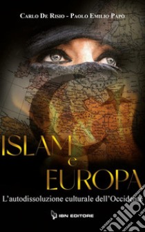 Islam e EuropaL'autodissoluzione culturale dell'Occidente. E-book. Formato EPUB ebook di Paolo Emilio Papò