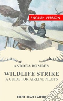 Wildlife StrikeA guide for airline pilots. E-book. Formato EPUB ebook di Andrea Bomben