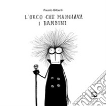 L'orco che mangiava i bambini. E-book. Formato EPUB ebook di Fausto Gilberti