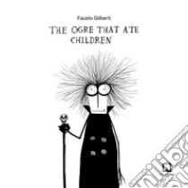 The Ogre that Ate Children. E-book. Formato EPUB ebook di Fausto Gilberti