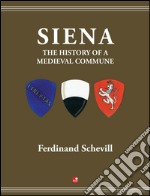 Siena, the history of a medieval commune. E-book. Formato EPUB ebook