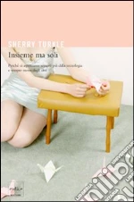 Insieme ma soli. Perché ci aspettiamo sempre più dalla tecnologia e sempre meno dagli altri. E-book. Formato EPUB