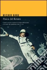 Fisica del futuro. Come la scienza cambierà il destino dell'umanità e la nostra vita quotidiana entro il 2100. E-book. Formato EPUB