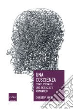 Una coscienza. Confessioni di uno scienziato romantico. E-book. Formato EPUB ebook