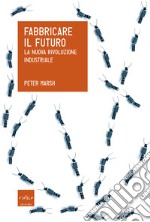 Fabbricare il futuro. La nuova rivoluzione industriale. E-book. Formato EPUB
