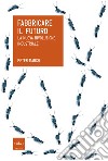 Fabbricare il futuro. La nuova rivoluzione industriale. E-book. Formato EPUB ebook