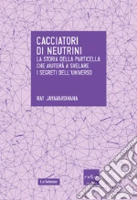 Cacciatori di neutrini. La storia della particella che aiuterà a svelare i segreti dell'universo. E-book. Formato EPUB