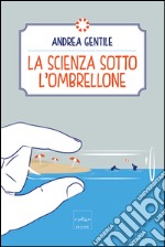 La scienza sotto l'ombrellone. E-book. Formato EPUB ebook