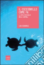 Il coccodrillo come fa. La vita sessuale degli animali. E-book. Formato EPUB ebook