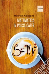 Matematica in pausa caffè. E-book. Formato EPUB ebook di Maurizio Codogno