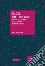 Musica dal profondo. Viaggio all’origine della storia e della cultura. E-book. Formato EPUB ebook